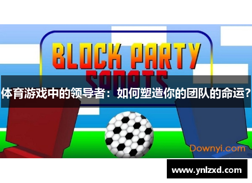 体育游戏中的领导者：如何塑造你的团队的命运？