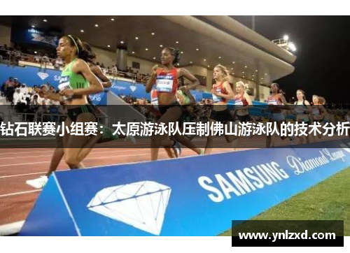 钻石联赛小组赛：太原游泳队压制佛山游泳队的技术分析