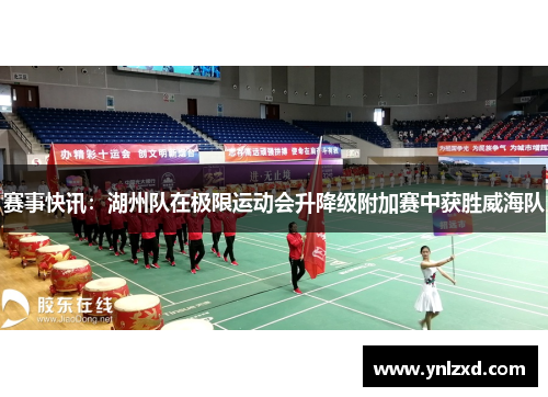 赛事快讯：湖州队在极限运动会升降级附加赛中获胜威海队
